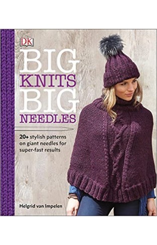 Big Knits, Big Needles: 20-Plus Stylish Patterns on Giant Needles for Super-Fast Results - Paperback